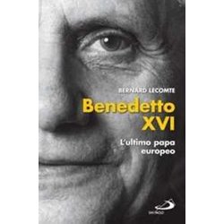 Benedetto Xvi. L'ultimo Papa Europeo Benedetto Xvi. L'ultimo Papa Europeo