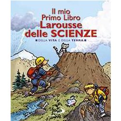 Il Mio Primo Libro Larousse Delle Scienze. Della Vita E Della Terra Il Mio Primo Libro Larousse Delle Scienze. Della Vita E Della Terra