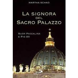 La Signora Del Sacro Palazzo. Suor Pascalina E Pio Xii