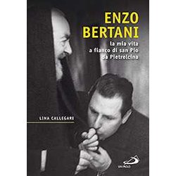Enzo Bertani. La Mia Vita A Fianco Di San Pio Da Pietrelcina Enzo Bertani. La Mia Vita A Fianco Di San Pio Da Pietrelcina