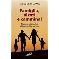 Famiglia, Alzati E Cammina! Riflessioni Sulla Famiglia All'insegna Della Speranza Famiglia, Alzati E Cammina! Riflessioni Sulla Famiglia All'insegna Della Speranza