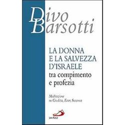La Donna E La Salvezza D'israele Tra Compimento E Profezia. Meditazione Su Giuditta, Ester, Susanna La Donna E La Salvezza D'israele Tra Compimento E Profezia. Meditazione Su Giuditta, Ester, Susanna