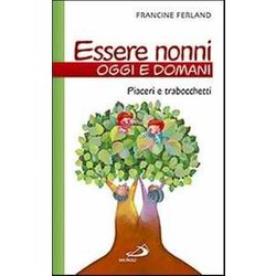 Essere Nonni Oggi E Domani. Piaceri E Trabocchetti Essere Nonni Oggi E Domani. Piaceri E Trabocchetti