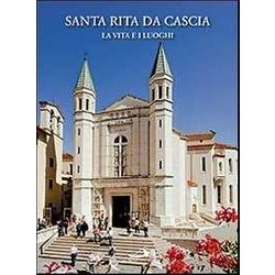 Santa Rita da Cascia. La vita e i luoghi