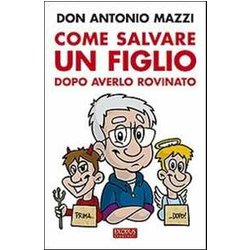 Come Salvare Un Figlio. Dopo Averlo Rovinato Come Salvare Un Figlio. Dopo Averlo Rovinato