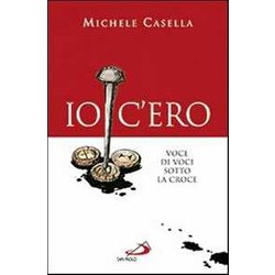 Io C'ero. Voce Di Voci Sotto La Croce