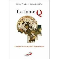 La Fonte Q. Il «Vangelo» Ritrovato Di Gesù, Figlio Dell'uomo La Fonte Q. Il «Vangelo» Ritrovato Di Gesù, Figlio Dell'uomo