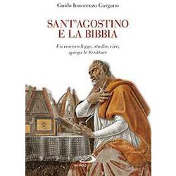 Sant'agostino E La Bibbia. Un Vescovo Legge, Studia, Vive, Spiega Le Scritture Sant'agostino E La Bibbia. Un Vescovo Legge, Studia, Vive, Spiega Le Scritture