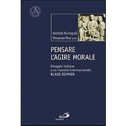 Pensare L'agire Morale. Omaggio Italiano A Un Maestro Internazionale: Klaus Demmer Pensare L'agire Morale. Omaggio Italiano A Un Maestro Internazionale: Klaus Demmer