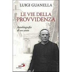 Le Vie Della Provvidenza. Autobiografia Di Un Santo Le Vie Della Provvidenza. Autobiografia Di Un Santo