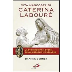 Vita Nascosta Di Caterina Labouré. La Straordinaria Storia Della Medaglia Miracolosa Vita Nascosta Di Caterina Labouré. La Straordinaria Storia Della Medaglia Miracolosa