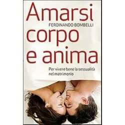 Amarsi Corpo E Anima. Per Vivere Bene La Sessualità Nel Matrimonio Amarsi Corpo E Anima. Per Vivere Bene La Sessualità Nel Matrimonio