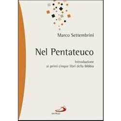 Nel Pentateuco. Introduzione Ai Primi Cinque Libri Della Bibbia Attraverso Il Commento Di Pagine Scelte Nel Pentateuco. Introduzione Ai Primi Cinque Libri Della Bibbia Attraverso Il Commento Di Pagine Scelte
