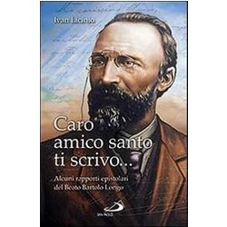 Caro Amico Santo Ti Scrivo... Alcuni Rapporti Epistolari Del Beato Bartolo Longo
