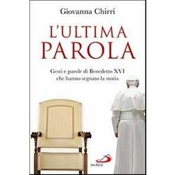 L'ultima Parola. Gesti E Parole Di Benedetto Xvi Che Hanno Segnato La Storia L'ultima Parola. Gesti E Parole Di Benedetto Xvi Che Hanno Segnato La Storia