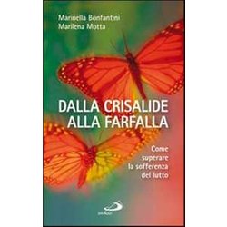 Dalla Crisalide Alla Farfalla. Come Superare La Sofferenza Del Lutto Dalla Crisalide Alla Farfalla. Come Superare La Sofferenza Del Lutto