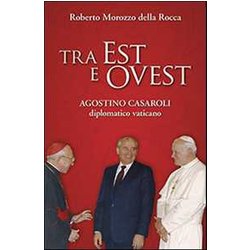 Tra Est E Ovest. Agostino Casaroli Diplomatico Vaticano Tra Est E Ovest. Agostino Casaroli Diplomatico Vaticano