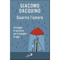 Guarire L'amore. Strategie Di Speranza Per La Famiglia Di Oggi Guarire L'amore. Strategie Di Speranza Per La Famiglia Di Oggi
