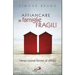 Affiancare Le Famiglie Fragili. Verso Nuove Forme Di Affido Affiancare Le Famiglie Fragili. Verso Nuove Forme Di Affido