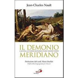 Il Demonio Meridiano. L'accidia, Un'insidia Sconosciuta Del Nostro Tempo Il Demonio Meridiano. L'accidia, Un'insidia Sconosciuta Del Nostro Tempo