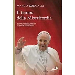 Il Tempo Della Misericordia. Pellegrini, Indulgenze, Anni Santi Dalle Origini A Papa Francesco Il Tempo Della Misericordia. Pellegrini, Indulgenze, Anni Santi Dalle Origini A Papa Francesco