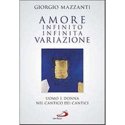 Amore Infinito, Infinita Variazione. Uomo E Donna Nel Cantico Dei Cantici. Una Lettura