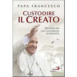 Custodire Il Creato. Proposte Per Lo Sviluppo E La Qualità Della Vita Custodire Il Creato. Proposte Per Lo Sviluppo E La Qualità Della Vita
