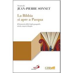 La Bibbia Si Apre A Pasqua. Il Lezionario Sulla Veglia Pasquale: Storia, Esegesi, Liturgia La Bibbia Si Apre A Pasqua. Il Lezionario Sulla Veglia Pasquale: Storia, Esegesi, Liturgia