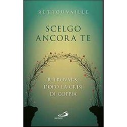 Scelgo Ancora Te. Ritrovarsi Dopo La Crisi Di Coppia Scelgo Ancora Te. Ritrovarsi Dopo La Crisi Di Coppia