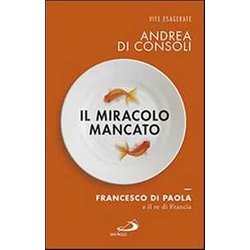 Il Miracolo Mancato. Francesco Di Paola E Il Re Di Francia Il Miracolo Mancato. Francesco Di Paola E Il Re Di Francia