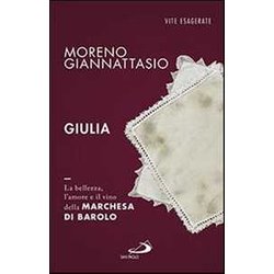 Giulia. La Bellezza, L'amore E Il Vino Della Marchesa Di Barolo Giulia. La Bellezza, L'amore E Il Vino Della Marchesa Di Barolo