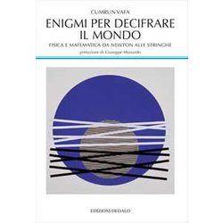 Enigmi Per Decifrare Il Mondo. Fisica E Matematica Da Newton Alle Stringhe Enigmi Per Decifrare Il Mondo. Fisica E Matematica Da Newton Alle Stringhe