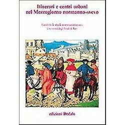 Itinerari E Centri Urbani Nel Mezzogiorno Normanno-Svevo. Atti Delle 10E Giornate Normanno-Sveve Itinerari E Centri Urbani Nel Mezzogiorno Normanno-Svevo. Atti Delle 10E Giornate Normanno-Sveve