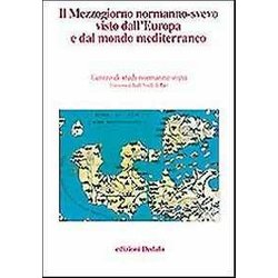 Il Mezzogiorno Normanno-Svevo Visto Dall'europa E Dal Mondo Mediterraneo. Atti Delle 13E Giornate Normanno-Sveve Il Mezzogiorno Normanno-Svevo Visto Dall'europa E Dal Mondo Mediterraneo. Atti Delle 13E Giornate Normanno-Sveve