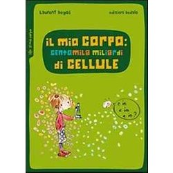 Il Mio Corpo: Centomila Miliardi Di Cellule Il Mio Corpo: Centomila Miliardi Di Cellule