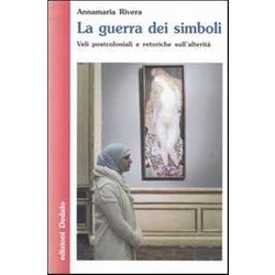 La Guerra Dei Simboli. Veli Postcoloniali E Retoriche Sull'alterità La Guerra Dei Simboli. Veli Postcoloniali E Retoriche Sull'alteritÃ