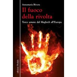 Il Fuoco Della Rivolta. Torce Umane Dal Maghreb All'europa Il Fuoco Della Rivolta. Torce Umane Dal Maghreb All'europa