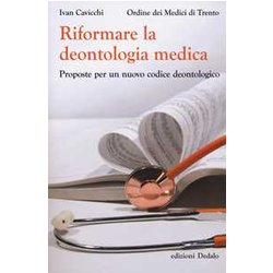 Riformare La Deontologia Medica. Proposte Per Un Nuovo Codice Deontologico Riformare La Deontologia Medica. Proposte Per Un Nuovo Codice Deontologico