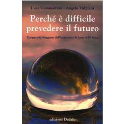 Perché è Difficile Prevedere Il Futuro. Il Sogno Più Sfuggente Dell'uomo Sotto La Lente Della Fisica Perché è Difficile Prevedere Il Futuro. Il Sogno Più Sfuggente Dell'uomo Sotto La Lente Della Fisica