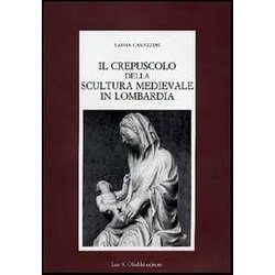 Il Crepuscolo Della Scultura Medievale In Lombardia Il Crepuscolo Della Scultura Medievale In Lombardia