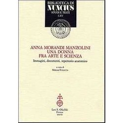Anna Morandi Manzolini. Una Donna Fra Arte E Scienza. Immagini, Documenti, Repertorio Anatomico Anna Morandi Manzolini. Una Donna Fra Arte E Scienza. Immagini, Documenti, Repertorio Anatomico