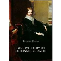 Giacomo Leopardi. Le Donne, Gli Amori Giacomo Leopardi. Le Donne, Gli Amori
