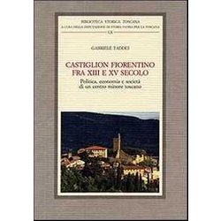 Castiglion Fiorentino Fra Xiii E Xv Secolo. Politica, Economia E Società Di Un Centro Minore Toscano