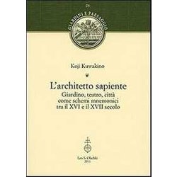 L'architetto Sapiente. Giardino, Teatro, Città Come Schemi Mnemonici Tra Il Xvi E Il Xvii Secolo L'architetto Sapiente. Giardino, Teatro, Città Come Schemi Mnemonici Tra Il Xvi E Il Xvii Secolo