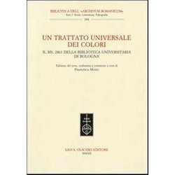Un Trattato Universale Dei Colori. Il Ms. 2861 Della Biblioteca Universitaria Di Bologna Un Trattato Universale Dei Colori. Il Ms. 2861 Della Biblioteca Universitaria Di Bologna