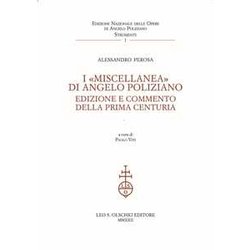 I «Miscellanea» Di Angelo Poliziano. Edizione E Commento Della Prima Centuria I «Miscellanea» Di Angelo Poliziano. Edizione E Commento Della Prima Centuria