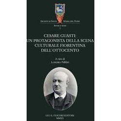 Cesare Guasti. Un Protagonista Della Scena Culturale Fiorentina Dell'ottocento Cesare Guasti. Un Protagonista Della Scena Culturale Fiorentina Dell'ottocento