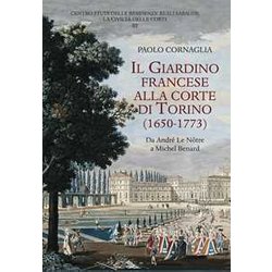 Il Giardino Francese Alla Corte Di Torino (1650-1773). Da André Le NôTre A Michel Benard Il Giardino Francese Alla Corte Di Torino (1650-1773). Da André Le NôTre A Michel Benard