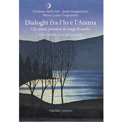 Dialoghi Fra L'io E L'anima. Gli Ultimi Pensieri Di Luigi Russolo Dialoghi Fra L'io E L'anima. Gli Ultimi Pensieri Di Luigi Russolo