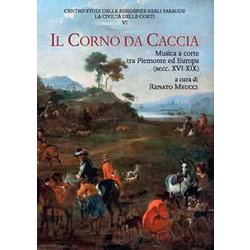 Il Corno Da Caccia. Musica A Corte Tra Piemonte Ed Europa (Secc. XVI-XIX) Il Corno Da Caccia. Musica A Corte Tra Piemonte Ed Europa (Secc. XVI-XIX)
